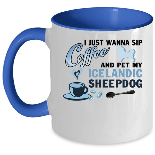 My Iceland Sheepdog Coffee Mug, I Just Wanna Sip Coffee And Pet Accent Mug