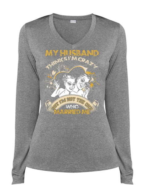 My Husband Thinks I'm Crazy T Shirt, Married Me T Shirt, Cool Shirt (Ladies LS Heather V-Neck)