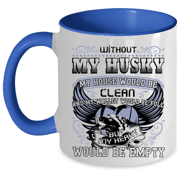 My Heart Would Be Empty Coffee Mug, Without My Husky My House Would Be Clean Accent Mug