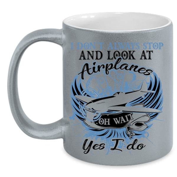 Funny Coffee Mug, I Don't Always Stop And Look At Airplane Accent Mug