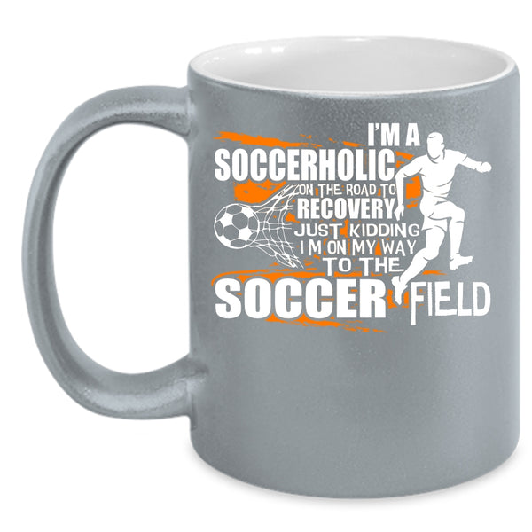 I'm A Soccerholic Coffee Mug, I'm On My Way To The Soccer Field Coffee Cup