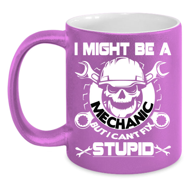 I Might Be A Mechanic Coffee Mug, I Can't Fix Stupid Coffee Cup