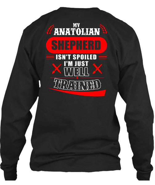 My Anatolian Shepherd Isn't Spoiled I'm Just Well Trained T Shirt, I Love Dog T Shirt
