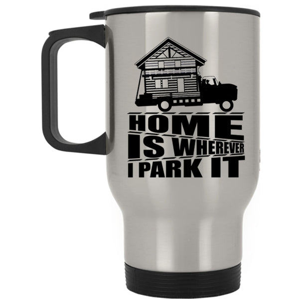 I Love My Home Travel Mug, Home Is Whereever I Park It Mug