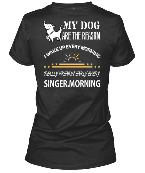 My Dog Are The Reason T Shirt, I Wake Up Every Morning T Shirt