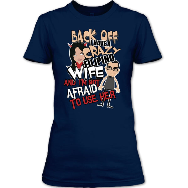 Back Off I Haeve A Crazy Filipino Wife T Shirt, I'm Not Afraid To Use Her T Shirt