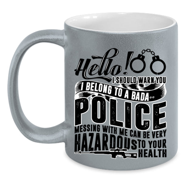 Mesing With Me Can Be Very Hazardous Coffee Mug, I Belong To A Police Accent Mug