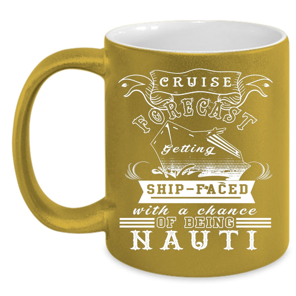 Cruise Forecast Getting Ship Faced Coffee Mug, Chance Of Being Nauti Coffee Cup