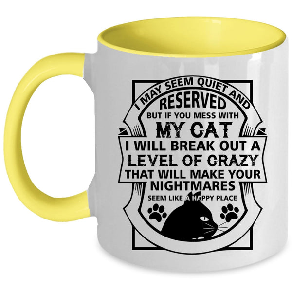 I May Seem Quiet And Reserved Cup, You Mess With My Cat Mug