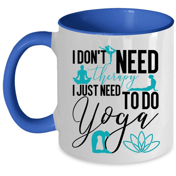 I Just Need To Do Yoga Coffee Mug, I Don't Need Therapy Accent Mug