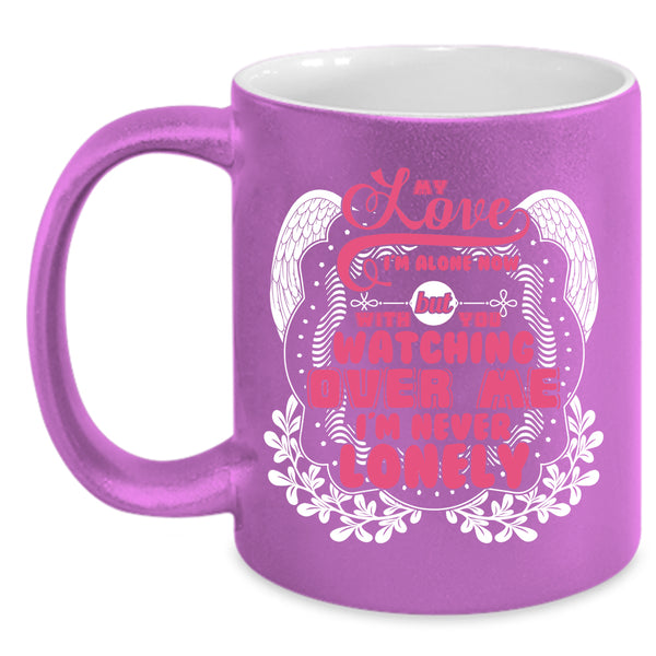 My Love I'm Alone Now Coffee Mug, With You Watching Over Me I'm Never Lonely Coffee Cup