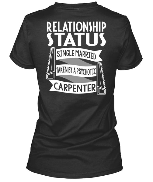 Married Taken By A Psychotic Carpenter T Shirt, Being A Carpenter T Shirt