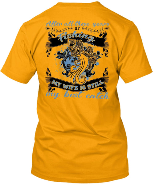 My Wife Is Still My Best Catch T Shirt, I Love Fishing T Shirt