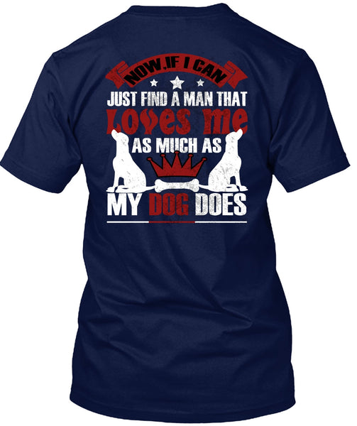 Loves Me As Much As My Dog Does T Shirt, I Can Just Find A Man T Shirt