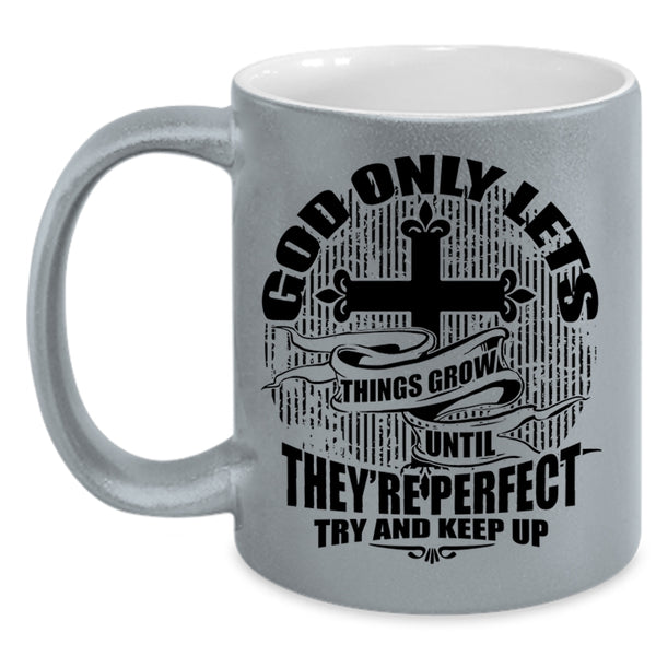 They're Perfect Try And Keep up Coffee Mug, God Only Lets Things Grow Accent Mug