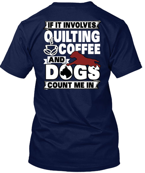 It Involves Quilting Coffee T Shirt, Dogs Count Me In T Shirt