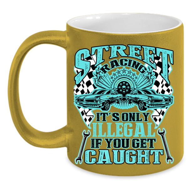 It's Only Illegal If You Get Caught Coffee Mug, Street Racing Accent Mug