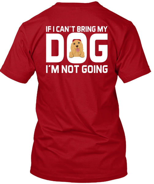 I Can't Bring My Dog T Shirt, I'm Not Going T Shirt