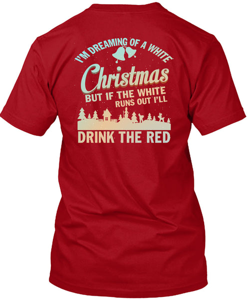 I'm Dreaming Of A White Christmas T Shirt, Drink The Red T Shirt