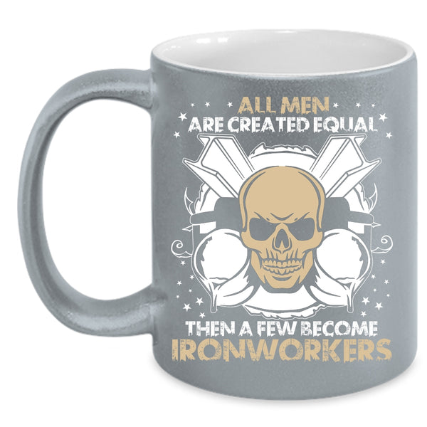 All Men Are Created Equal Coffee Mug, A Few Become Ironworkers Coffee Cup