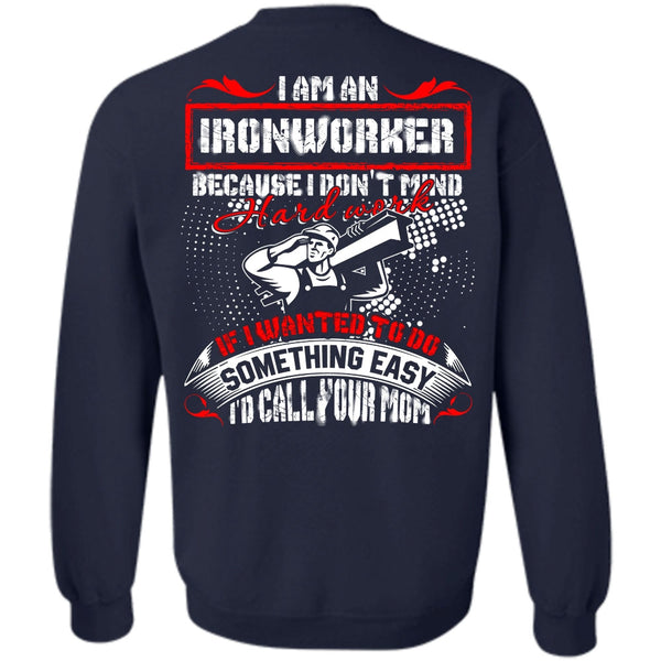 I'd Call Your Mom T Shirt, I Love Ironworker Sweatshirt