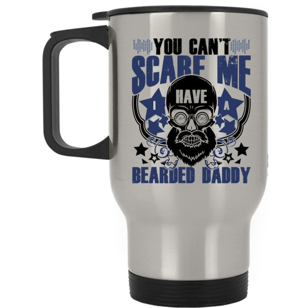 I Have A Bearded Daddy Travel Mug, You Can't Scare Me Mug