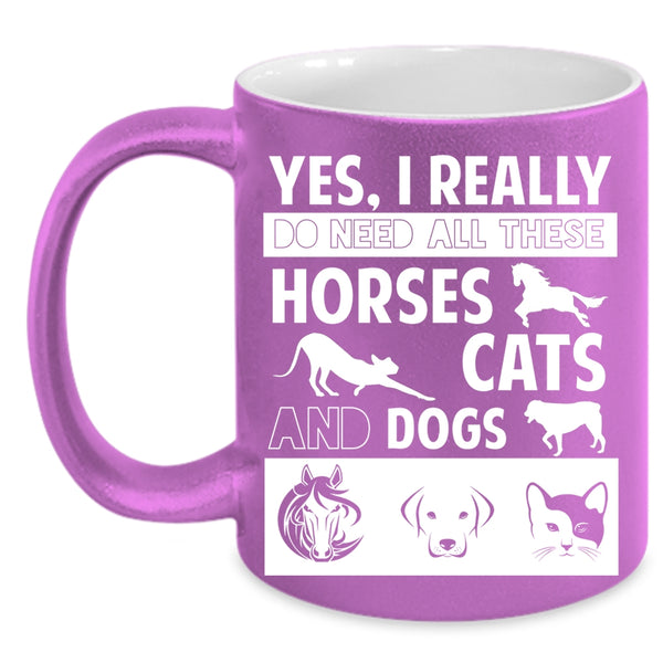 I Really Do Need All These Horses Cats And Dogs Cup