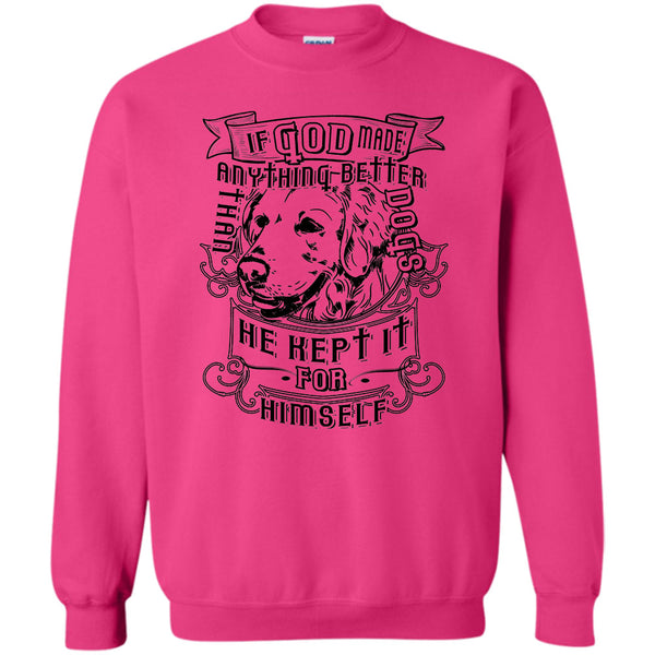I Love My Dog T Shirt, If God Made Anything Better Sweatshirt