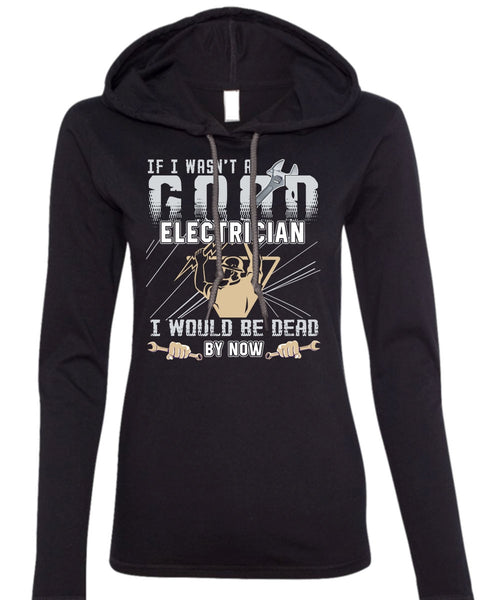 I Wasn't A Good Electrician T Shirt, Being An Electrician T Shirt (Anvil Ladies Ringspun Hooded)