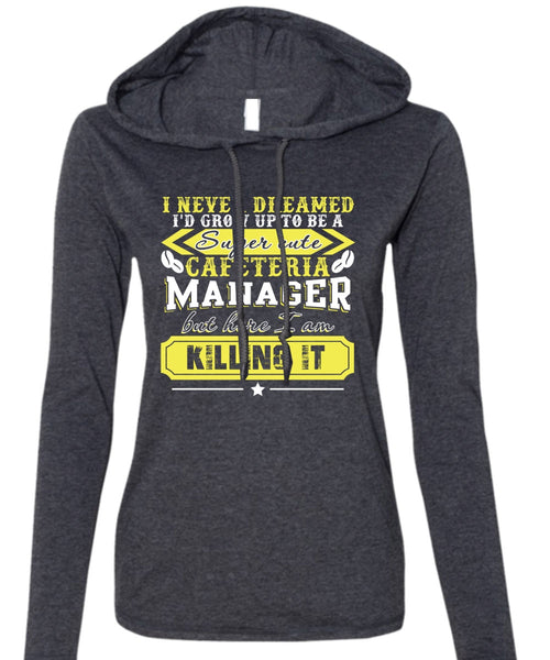 I'd Grow Up To be A Cafeteria Manager T Shirt, I Never Dreamed T Shirt (Anvil Ladies Ringspun Hooded)