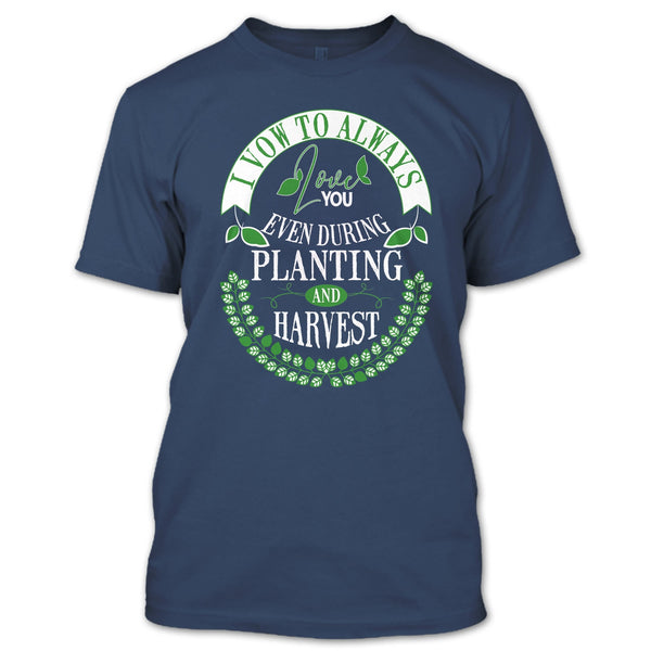 I Vow To Always Love You T Shirt, Even During Planting T Shirt