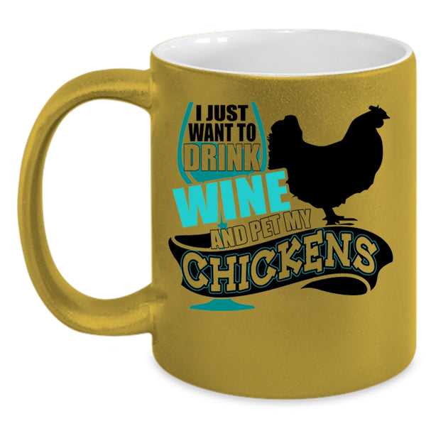 My Chickens Coffee Mug, I Just Want To Drink Wine And Pet Accent Mug