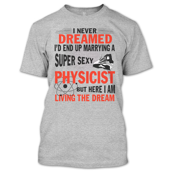 I'd End Up Marrying A Sexy Physicist T Shirt, I Am A Physicist Husband T Shirt