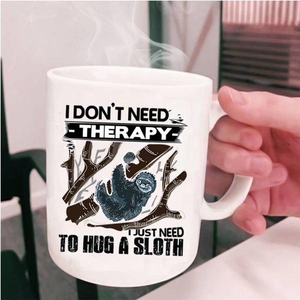 I Just Need To Hug A Sloth Coffee Mug, I Don't Need Therapy Cup