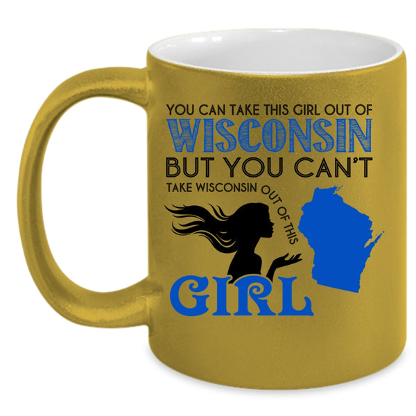 Cute Girls Coffee Mug, You Can't Take Wisconsin Out Of This Girl Accent Mug