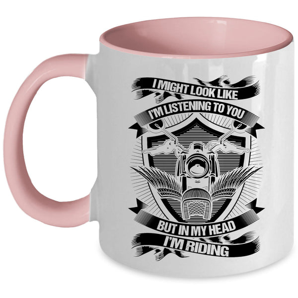 In My Head I'm Riding Coffee Mug, I Might Look Like I'm Listening To You Accent Mug