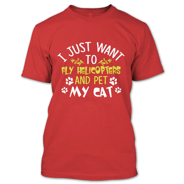 I Just Want To Fly Helicopters And Pet My Cat T Shirt, I Love Flying Helicopters T Shirt