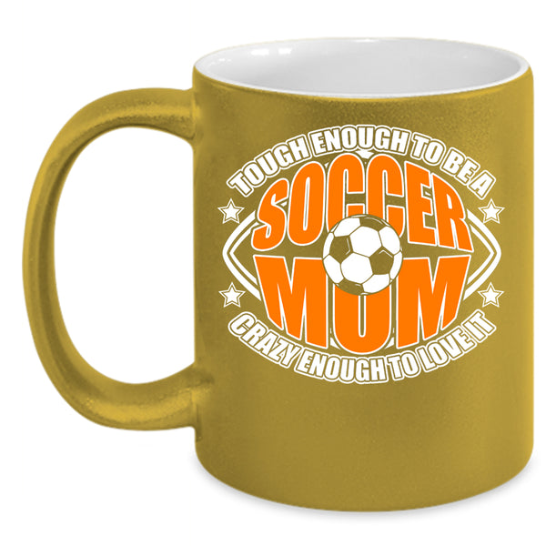 To Be A Soccer Mom Coffee Mug, Crazy Enough To Love It Coffee Cup
