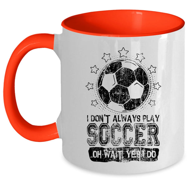 Cute Soccer Player Coffee Mug, I Don't Always Play Soccer Accent Mug