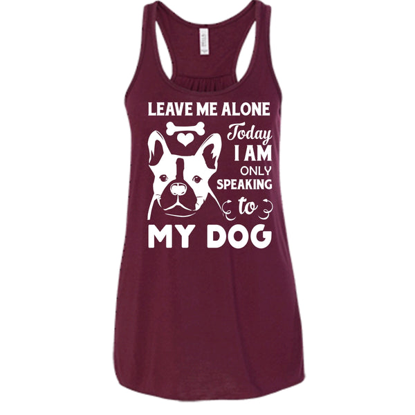 Leave Me Alone Shirt, Today I Am Only Speaking To My Dog Shirt