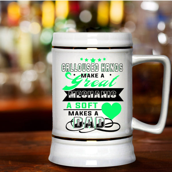 A Soft Makes A Dad Beer Stein 22oz, Calloused Hands Make A Great Mechanic Beer Mug