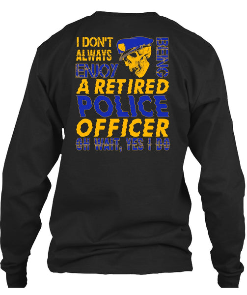 I Don't Always Enjoy T Shirt, Being A Retired Police Officer T Shirt