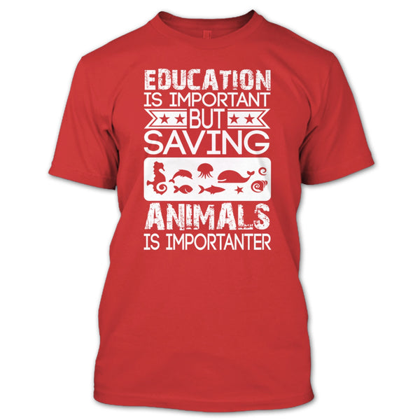 Education Is Important T Shirt, But Saving Animals Is Importanter T Shirt
