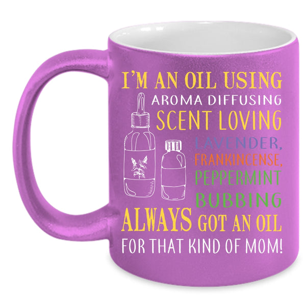 I'm An Oil Using Aroma Diffusing Coffee Mug, Cool Mom Coffee Cup