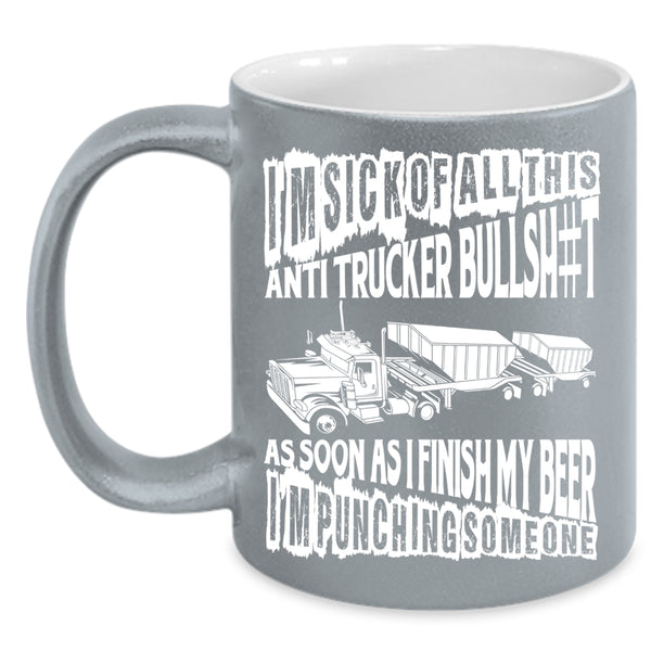 I'm Sick Of All This Anti Trucker Coffee Mug, Funny Trucker Coffee Cup
