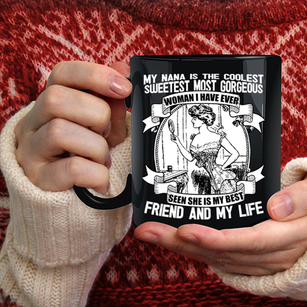 My Nana Is The Coolest Coffee Mug, She Is My Best Friend And My Life Coffee Cup