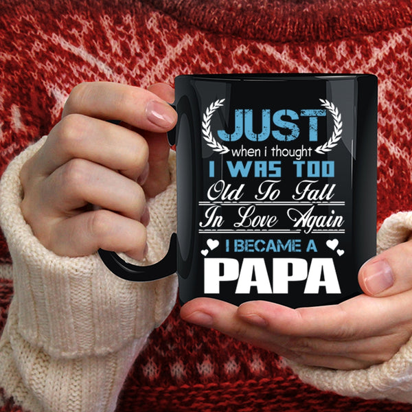 I Was Too Old To Fall In Love Again Coffee Mug, I Became A Papa Coffee Cup