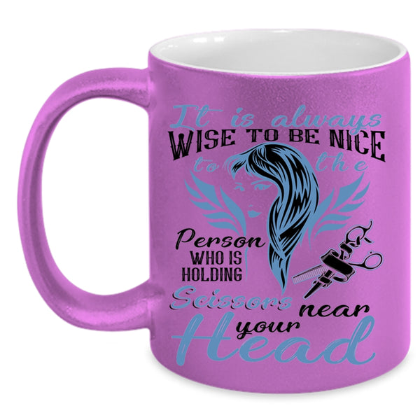 Hairstylist Coffee Mug, It Is Always Wise To Be Nice To The Person Accent Mug