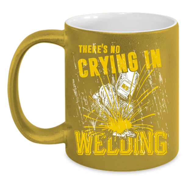There's No Crying In Welding Coffee Mug, Cool Welder Coffee Cup