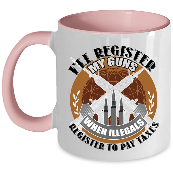 When Illegals Register To Pay Taxes Coffee Mug, I'll Register My Guns Accent Mug